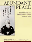 Abundant peace: The biography of Morihei Ueshiba, founder of Aikido